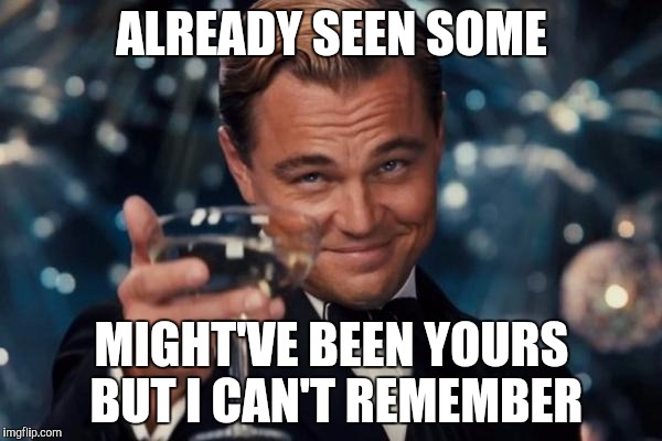 Leonardo Dicaprio Cheers Meme | ALREADY SEEN SOME MIGHT'VE BEEN YOURS BUT I CAN'T REMEMBER | image tagged in memes,leonardo dicaprio cheers | made w/ Imgflip meme maker