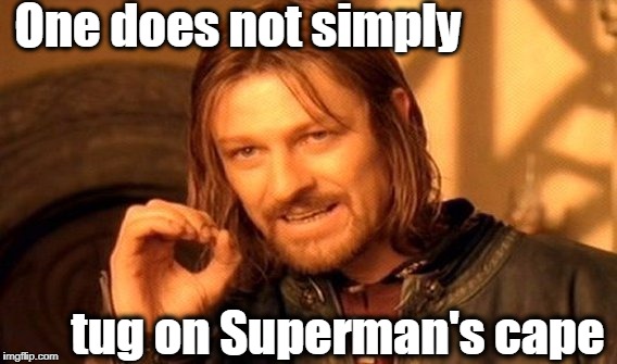 One Does Not Simply Meme | One does not simply; tug on Superman's cape | image tagged in memes,one does not simply | made w/ Imgflip meme maker