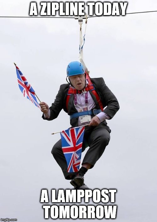 Boris Johnson Stuck | A ZIPLINE TODAY; A LAMPPOST TOMORROW | image tagged in boris johnson stuck | made w/ Imgflip meme maker