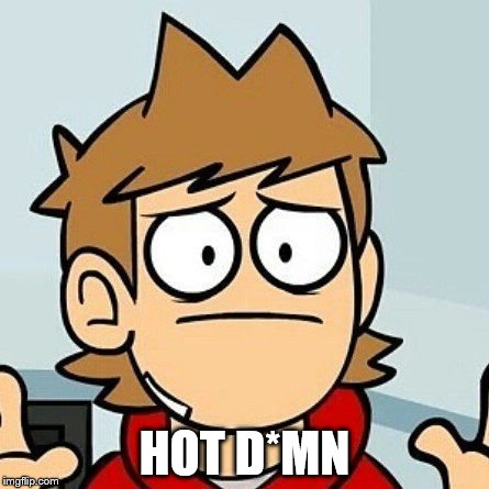 Eddsworld | HOT D*MN | image tagged in eddsworld | made w/ Imgflip meme maker