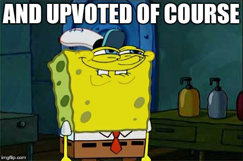 Don't You Squidward Meme | AND UPVOTED OF COURSE | image tagged in memes,dont you squidward | made w/ Imgflip meme maker