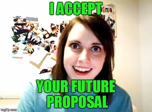 I ACCEPT YOUR FUTURE PROPOSAL | made w/ Imgflip meme maker