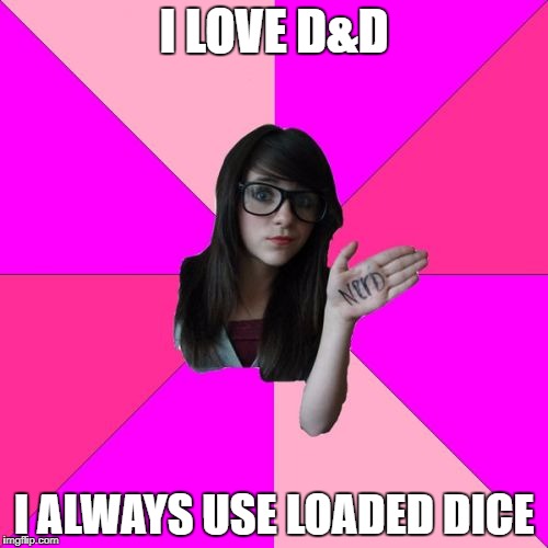 Idiot Nerd Girl | I LOVE D&D; I ALWAYS USE LOADED DICE | image tagged in memes,idiot nerd girl | made w/ Imgflip meme maker