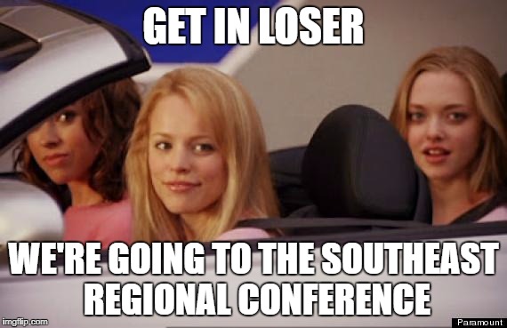 Mean Girls car | GET IN LOSER; WE'RE GOING TO THE SOUTHEAST REGIONAL CONFERENCE | image tagged in mean girls car | made w/ Imgflip meme maker