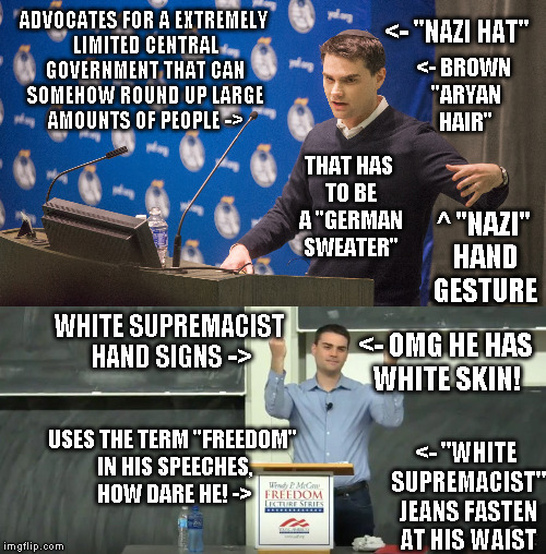 ADVOCATES FOR A EXTREMELY LIMITED CENTRAL GOVERNMENT THAT CAN SOMEHOW ROUND UP LARGE AMOUNTS OF PEOPLE ->; <- BROWN "ARYAN HAIR"; <- "NAZI HAT"; THAT HAS TO BE A "GERMAN SWEATER"; ^ "NAZI" HAND GESTURE; WHITE SUPREMACIST HAND SIGNS ->; <- OMG HE HAS WHITE SKIN! USES THE TERM "FREEDOM" IN HIS SPEECHES, HOW DARE HE! ->; <- "WHITE SUPREMACIST" JEANS FASTEN AT HIS WAIST | made w/ Imgflip meme maker