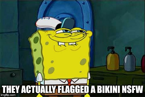 Don't You Squidward | THEY ACTUALLY FLAGGED A BIKINI NSFW | image tagged in memes,dont you squidward | made w/ Imgflip meme maker