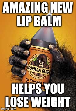 New diet magic! | AMAZING NEW LIP BALM; HELPS YOU LOSE WEIGHT | image tagged in gorilla glue,diet,lip balm | made w/ Imgflip meme maker
