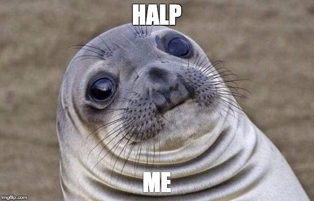 Awkward Moment Sealion Meme | HALP; ME | image tagged in memes,awkward moment sealion | made w/ Imgflip meme maker