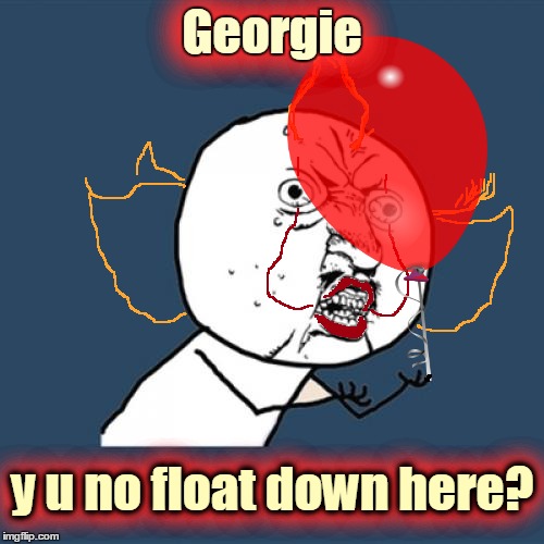 For the new 'It' movie | Georgie; Georgie; y u no float down here? y u no float down here? | image tagged in memes,y u no,it movie,it clown,pennywise,drawing | made w/ Imgflip meme maker