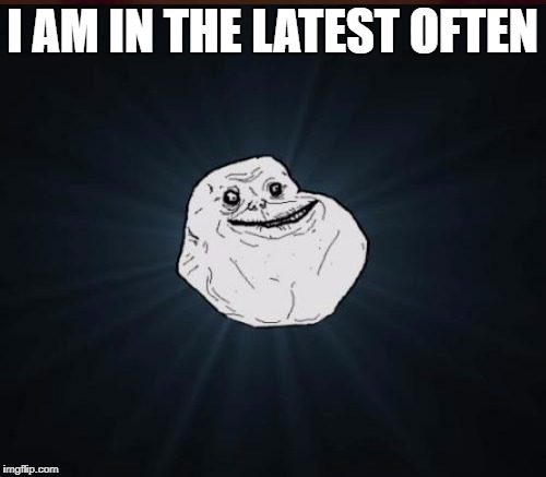 I AM IN THE LATEST OFTEN | made w/ Imgflip meme maker