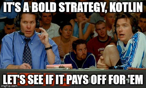 Dodgeball | IT'S A BOLD STRATEGY, KOTLIN; LET'S SEE IF IT PAYS OFF FOR 'EM | image tagged in dodgeball | made w/ Imgflip meme maker