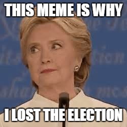 THIS MEME IS WHY I LOST THE ELECTION | made w/ Imgflip meme maker