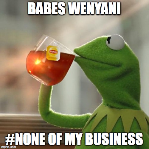 But That's None Of My Business Meme | BABES WENYANI; #NONE OF MY BUSINESS | image tagged in memes,but thats none of my business,kermit the frog | made w/ Imgflip meme maker