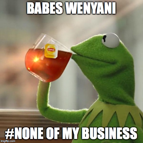 But That's None Of My Business | BABES WENYANI; #NONE OF MY BUSINESS | image tagged in memes,but thats none of my business,kermit the frog | made w/ Imgflip meme maker