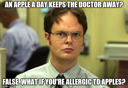 I'm not kidding. | AN APPLE A DAY KEEPS THE DOCTOR AWAY? FALSE. WHAT IF YOU'RE ALLERGIC TO APPLES? | image tagged in false,seriously,an apple a day,doctor,memes,original meme | made w/ Imgflip meme maker