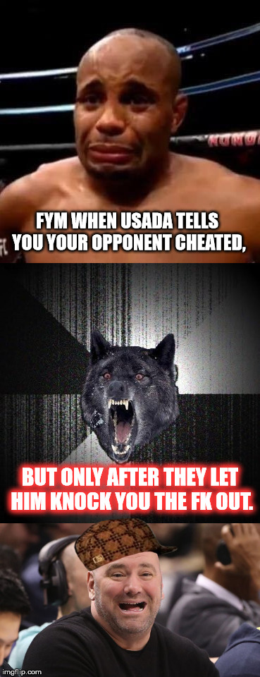 Thanks a lot, USADA. | FYM WHEN USADA TELLS YOU YOUR OPPONENT CHEATED, BUT ONLY AFTER THEY LET HIM KNOCK YOU THE FK OUT. | image tagged in memes,ufc,insanity wolf,bad luck brian,scumbag steve,hide the pain harold | made w/ Imgflip meme maker