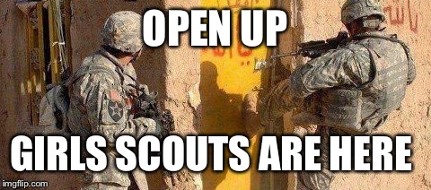 OPEN UP GIRLS SCOUTS ARE HERE | made w/ Imgflip meme maker