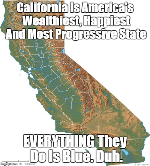"California Is America's Most Successful State. It Is Also The Bluest." | California Is America's Wealthiest, Happiest And Most Progressive State; EVERYTHING They Do Is Blue. Duh. | image tagged in blue state,red state,progressivism,california dreaming,california success,red moocher states | made w/ Imgflip meme maker