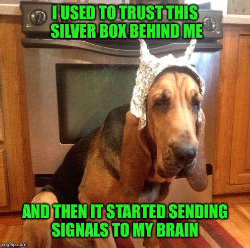 I USED TO TRUST THIS SILVER BOX BEHIND ME AND THEN IT STARTED SENDING SIGNALS TO MY BRAIN | made w/ Imgflip meme maker