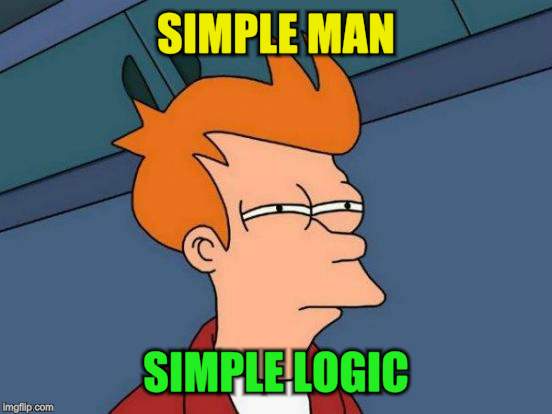 Futurama Fry Meme | SIMPLE MAN SIMPLE LOGIC | image tagged in memes,futurama fry | made w/ Imgflip meme maker