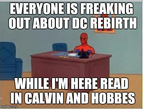 Spiderman Computer Desk Meme | EVERYONE IS FREAKING OUT ABOUT DC REBIRTH; WHILE I'M HERE READ IN CALVIN AND HOBBES | image tagged in memes,spiderman computer desk,spiderman | made w/ Imgflip meme maker