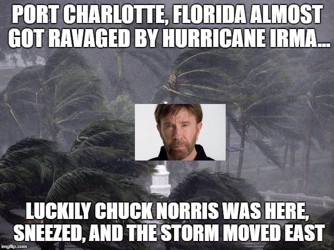 PORT CHARLOTTE, FLORIDA ALMOST GOT RAVAGED BY HURRICANE IRMA... LUCKILY CHUCK NORRIS WAS HERE, SNEEZED, AND THE STORM MOVED EAST | image tagged in chuck norris sneezed | made w/ Imgflip meme maker