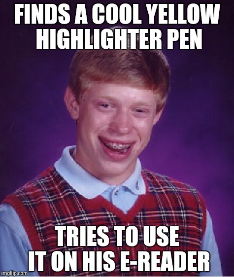 20th century and 21st century technology doesn't gel | FINDS A COOL YELLOW HIGHLIGHTER PEN; TRIES TO USE IT ON HIS E-READER | image tagged in memes,bad luck brian,tech support,fail | made w/ Imgflip meme maker