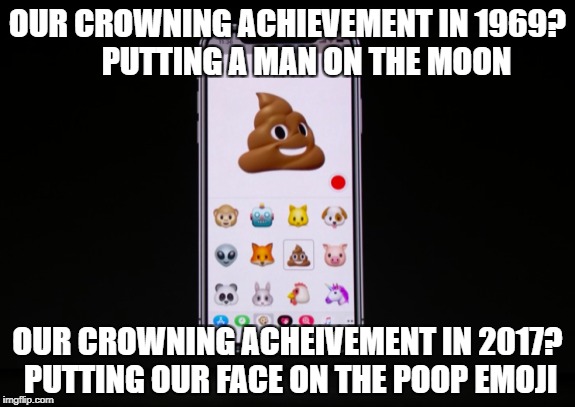 We've come a long way... | OUR CROWNING ACHIEVEMENT IN 1969? 
    PUTTING A MAN ON THE MOON; OUR CROWNING ACHEIVEMENT IN 2017? PUTTING OUR FACE ON THE POOP EMOJI | image tagged in iphone x,poop emoji,moon landing | made w/ Imgflip meme maker