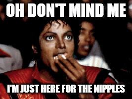 90% reason why people watch SAO Ordinal Scale... | OH DON'T MIND ME; I'M JUST HERE FOR THE NIPPLES | image tagged in michael jackson eating popcorn | made w/ Imgflip meme maker