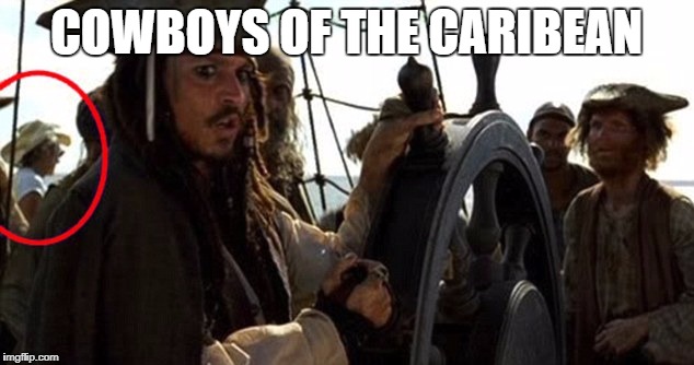 COWBOYS OF THE CARIBEAN | image tagged in pirates of the carribean | made w/ Imgflip meme maker