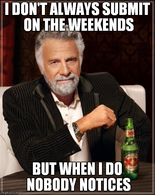 Hellooooooo..... | I DON'T ALWAYS SUBMIT ON THE WEEKENDS; BUT WHEN I DO NOBODY NOTICES | image tagged in memes,the most interesting man in the world | made w/ Imgflip meme maker