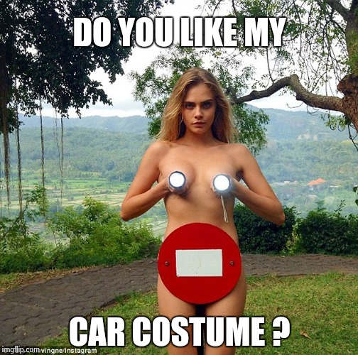 DO YOU LIKE MY CAR COSTUME ? | image tagged in cara | made w/ Imgflip meme maker