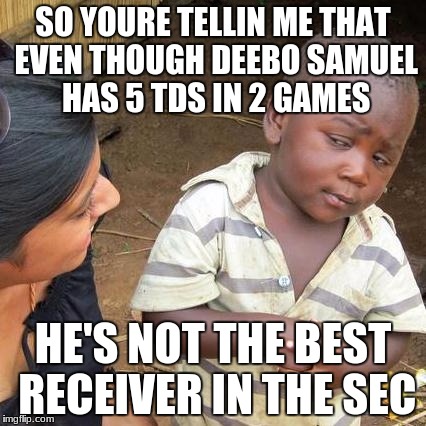 Third World Skeptical Kid Meme | SO YOURE TELLIN ME THAT EVEN THOUGH DEEBO SAMUEL HAS 5 TDS IN 2 GAMES; HE'S NOT THE BEST RECEIVER IN THE SEC | image tagged in memes,third world skeptical kid | made w/ Imgflip meme maker