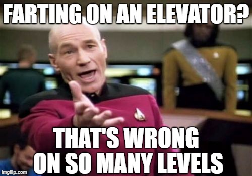 Every floor stinks | FARTING ON AN ELEVATOR? THAT'S WRONG ON SO MANY LEVELS | image tagged in memes,picard wtf | made w/ Imgflip meme maker