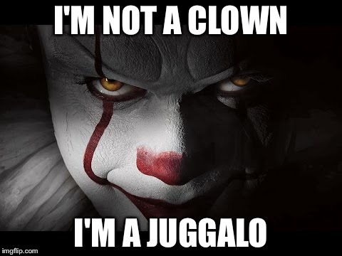 Clown Penny wise | I'M NOT A CLOWN; I'M A JUGGALO | image tagged in clown penny wise | made w/ Imgflip meme maker