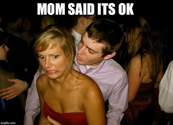 Club Face | MOM SAID ITS OK | image tagged in club face | made w/ Imgflip meme maker