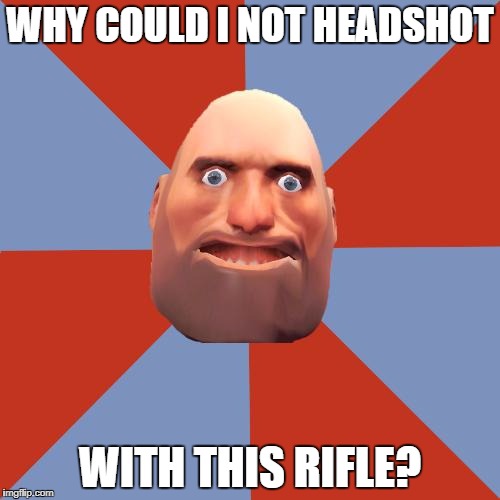 TF2 F2P | WHY COULD I NOT HEADSHOT; WITH THIS RIFLE? | image tagged in tf2 f2p | made w/ Imgflip meme maker