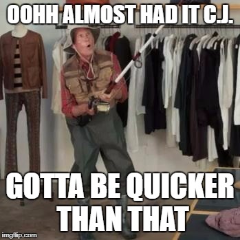 State Farm Fisherman  | OOHH ALMOST HAD IT C.J. GOTTA BE QUICKER THAN THAT | image tagged in state farm fisherman | made w/ Imgflip meme maker