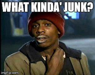 Y'all Got Any More Of That Meme | WHAT KINDA' JUNK? | image tagged in memes,yall got any more of | made w/ Imgflip meme maker