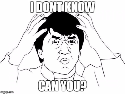 Jackie Chan WTF | I DONT KNOW; CAN YOU? | image tagged in memes,jackie chan wtf | made w/ Imgflip meme maker