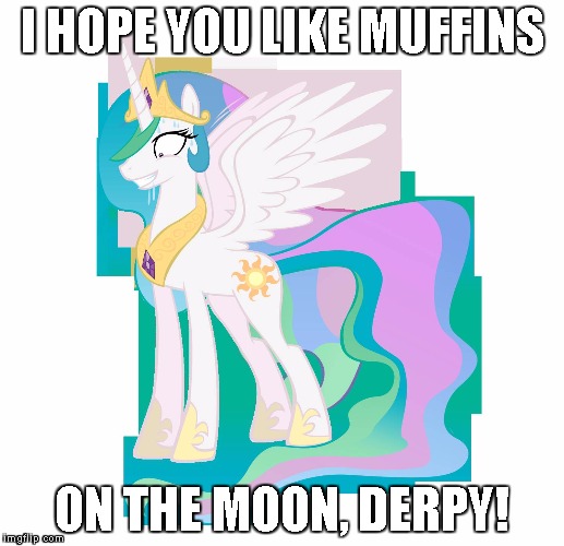 I HOPE YOU LIKE MUFFINS; ON THE MOON, DERPY! | image tagged in must troll | made w/ Imgflip meme maker