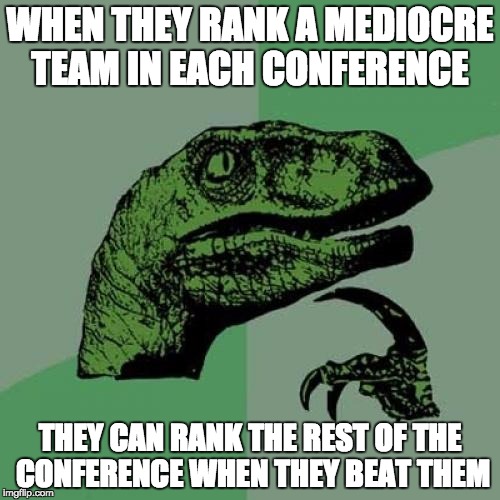 Philosoraptor Meme | WHEN THEY RANK A MEDIOCRE TEAM IN EACH CONFERENCE; THEY CAN RANK THE REST OF THE CONFERENCE WHEN THEY BEAT THEM | image tagged in memes,philosoraptor | made w/ Imgflip meme maker