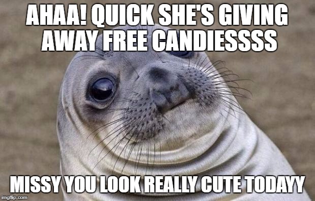 Awkward Moment Sealion Meme | AHAA! QUICK SHE'S GIVING AWAY FREE CANDIESSSS; MISSY YOU LOOK REALLY CUTE TODAYY | image tagged in memes,awkward moment sealion | made w/ Imgflip meme maker