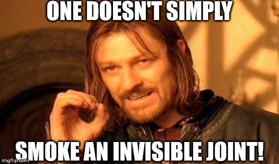 Ghost joint | ONE DOESN'T SIMPLY; SMOKE AN INVISIBLE JOINT! | image tagged in memes,one does not simply,pot,joint,smoke | made w/ Imgflip meme maker