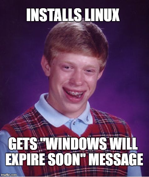 Bad Luck Brian | INSTALLS LINUX; GETS "WINDOWS WILL EXPIRE SOON" MESSAGE | image tagged in memes,bad luck brian | made w/ Imgflip meme maker