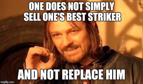 One Does Not Simply | ONE DOES NOT SIMPLY SELL ONE'S BEST STRIKER; AND NOT REPLACE HIM | image tagged in memes,one does not simply | made w/ Imgflip meme maker