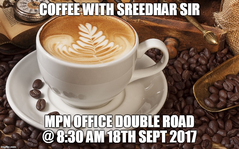 COFFEE WITH SREEDHAR SIR; MPN OFFICE DOUBLE ROAD @ 8:30 AM
18TH SEPT 2017 | image tagged in coffee cup | made w/ Imgflip meme maker