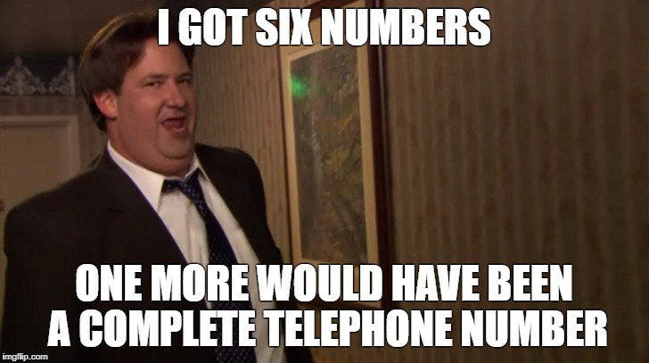 I GOT SIX NUMBERS; ONE MORE WOULD HAVE BEEN A COMPLETE TELEPHONE NUMBER | made w/ Imgflip meme maker