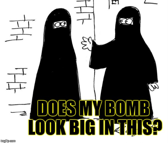 Islamic World Problems | DOES MY BOMB LOOK BIG IN THIS? | image tagged in islam | made w/ Imgflip meme maker