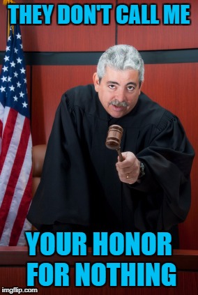 THEY DON'T CALL ME YOUR HONOR FOR NOTHING | made w/ Imgflip meme maker